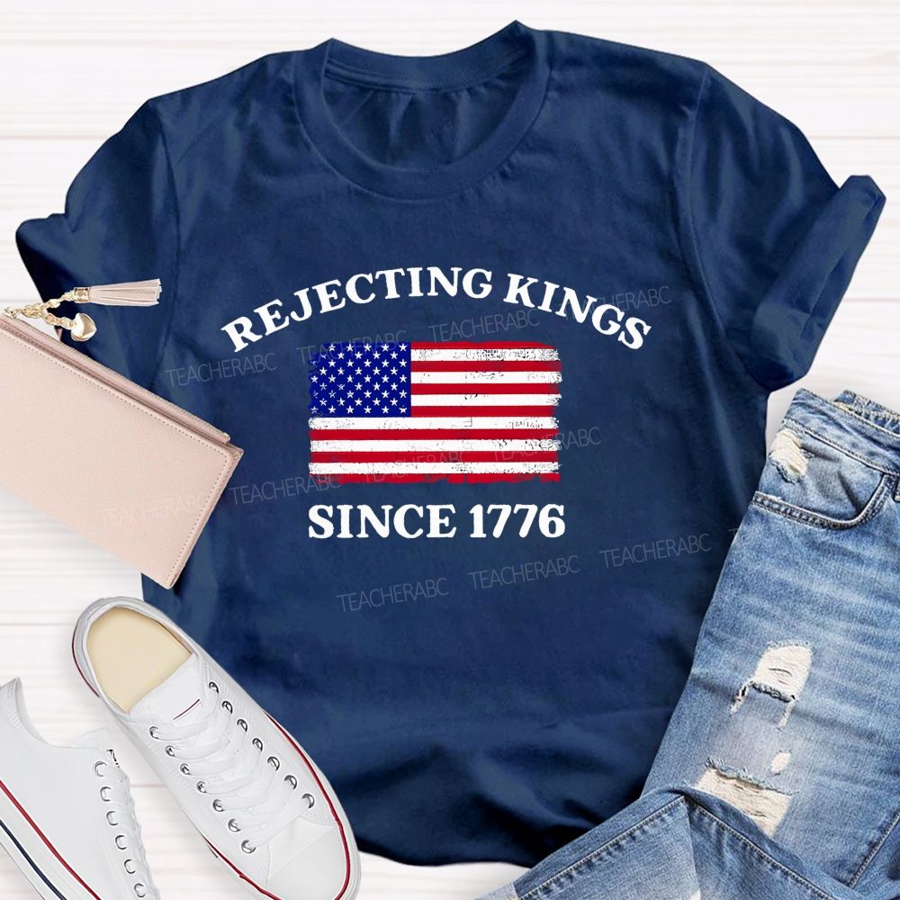 Rejecting Kings Since 1776 Defend The Republic Teacher T-shirt