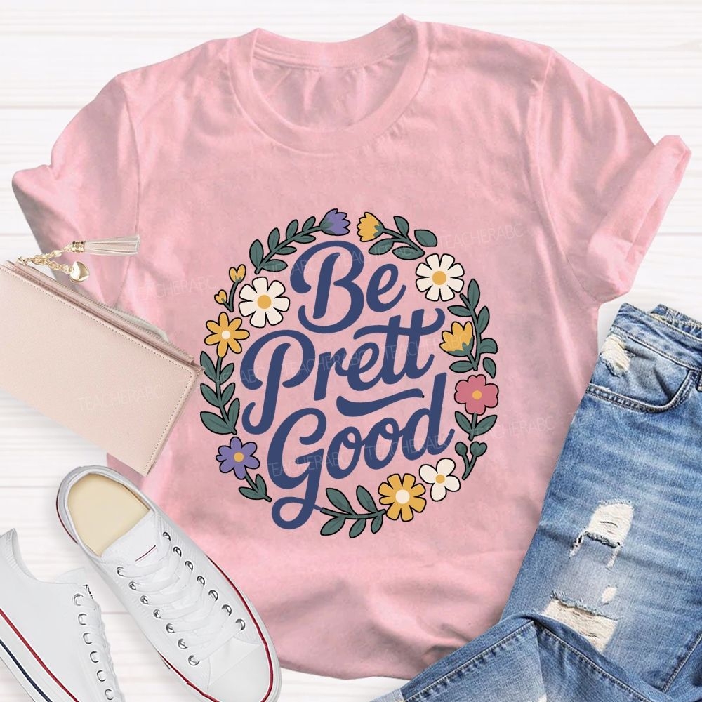 Be Pretty Good Always Teacher T-shirt