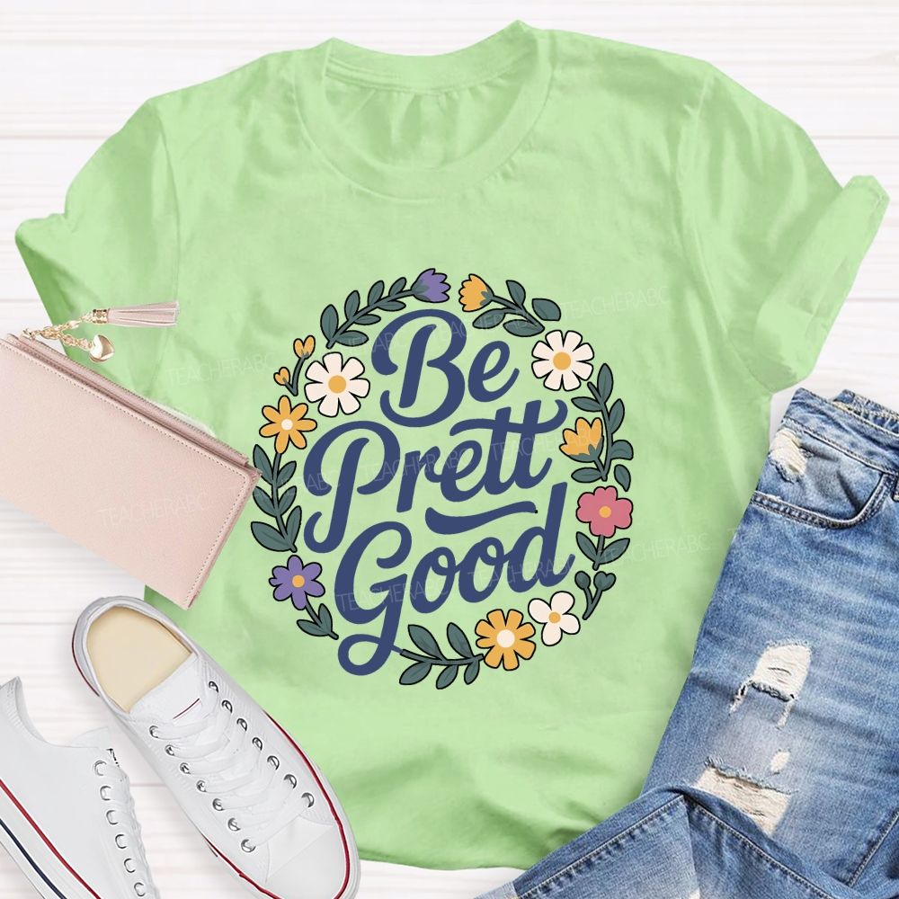 Be Pretty Good Always Teacher T-shirt