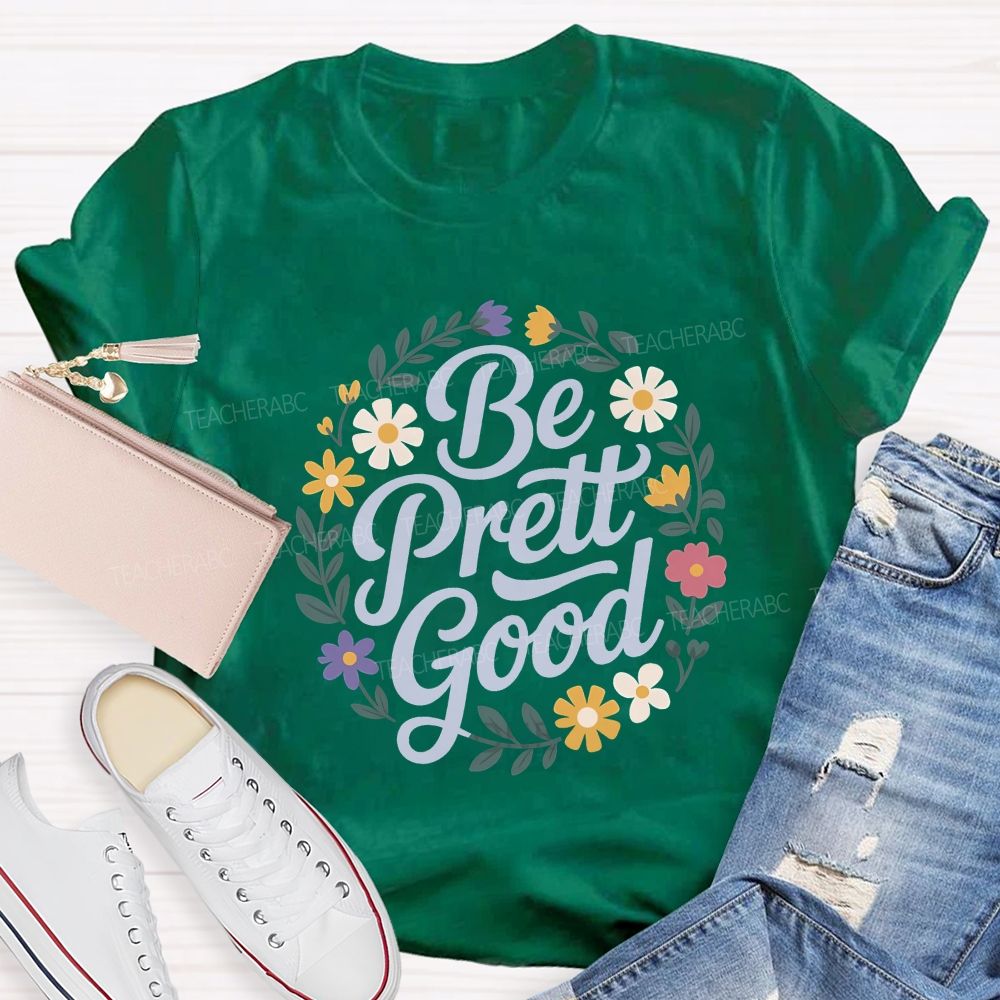 Be Pretty Good Always Teacher T-shirt
