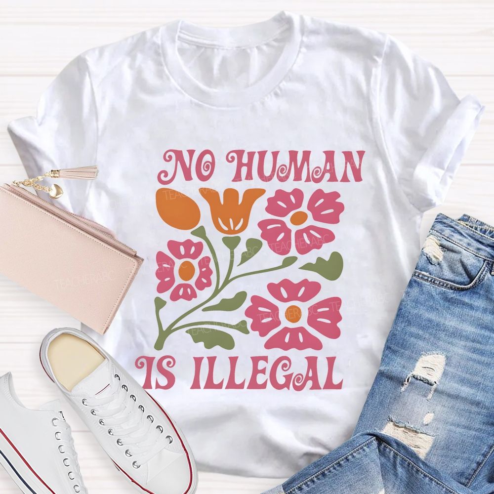 No Human Is Illegal  Flowers  Teacher T-shirt