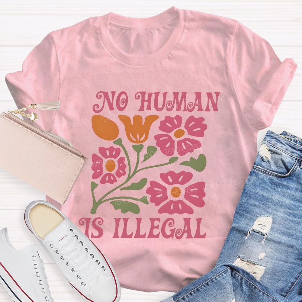 No Human Is Illegal  Flowers  Teacher T-shirt