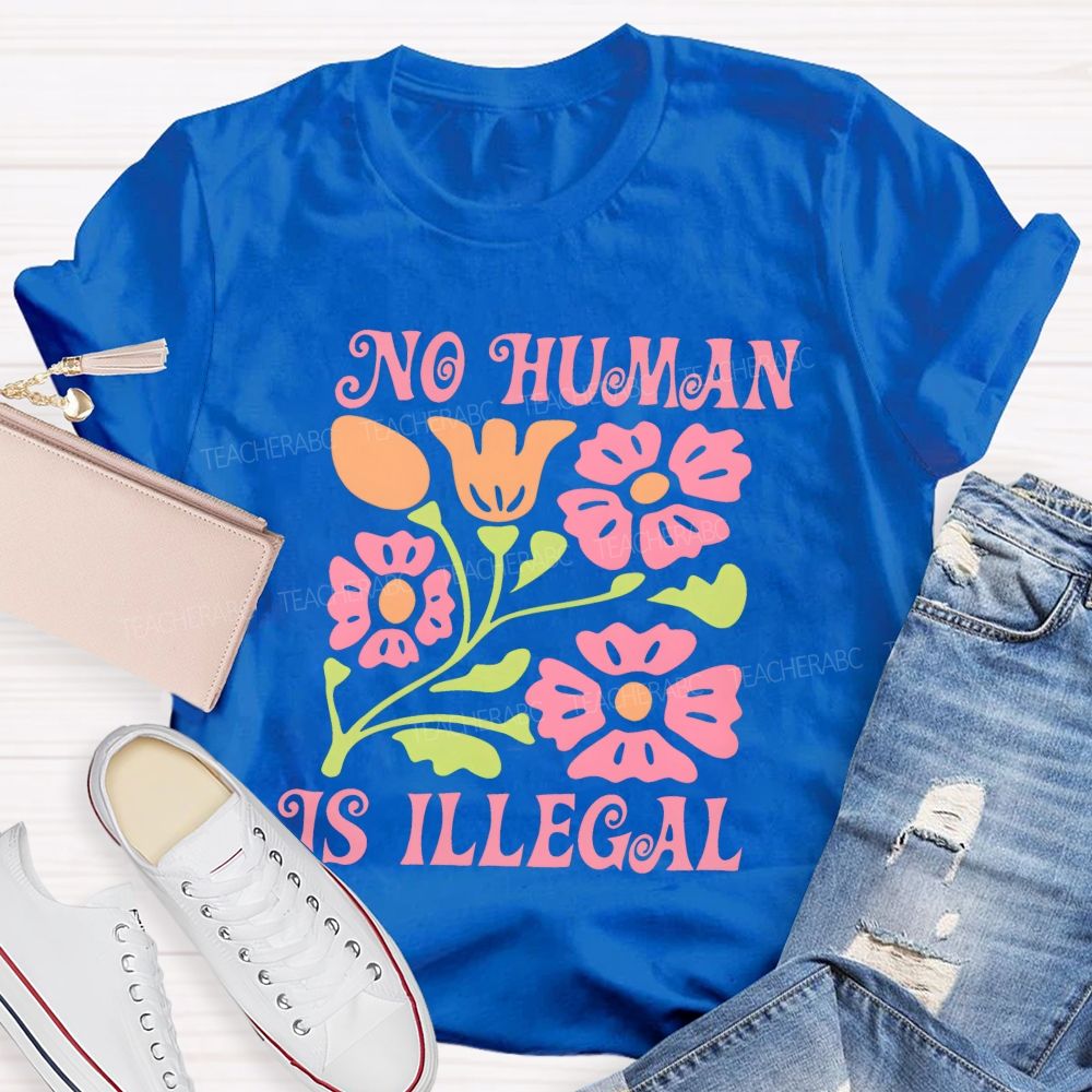 No Human Is Illegal  Flowers  Teacher T-shirt