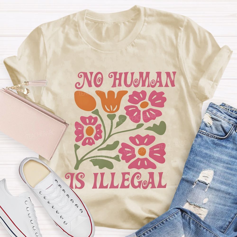 No Human Is Illegal  Flowers  Teacher T-shirt
