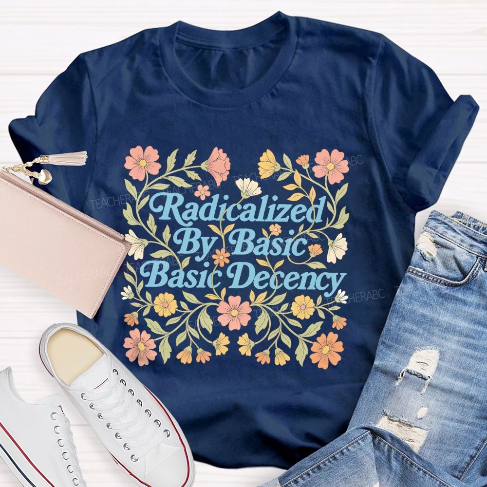 Radicalized By Basic Decency Flowers Letters Patterns  Teacher T-shirt