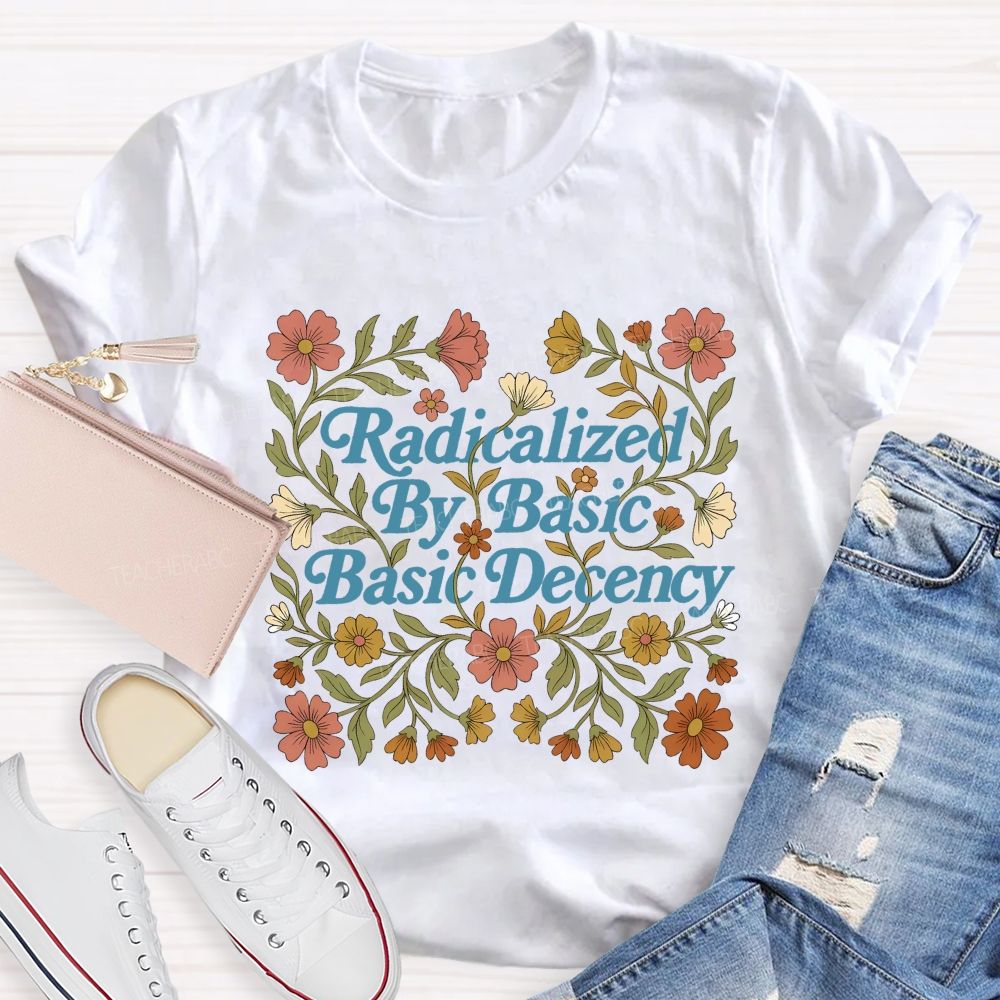 Radicalized By Basic Decency Flowers Letters Patterns  Teacher T-shirt