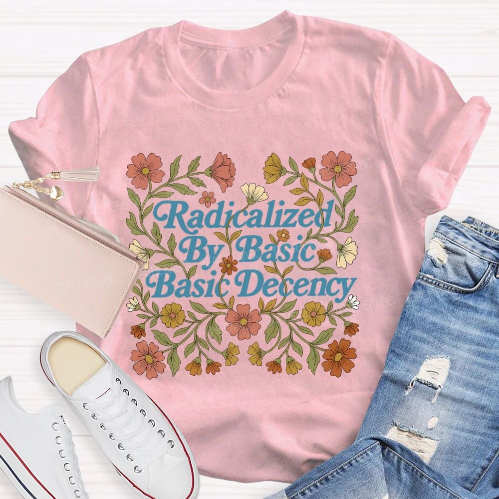 Radicalized By Basic Decency Flowers Letters Patterns  Teacher T-shirt