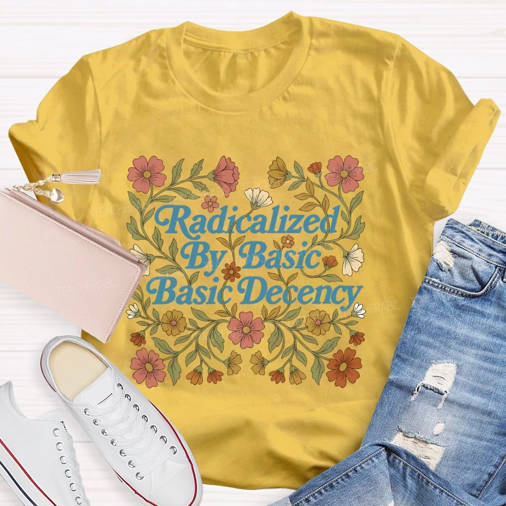 Radicalized By Basic Decency Flowers Letters Patterns  Teacher T-shirt