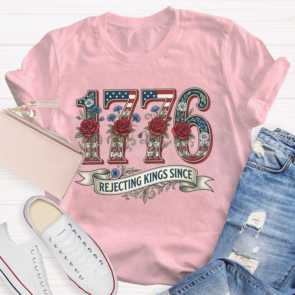 1776 Rejecting Kings Since  Flowers Letters  Teacher T-shirt