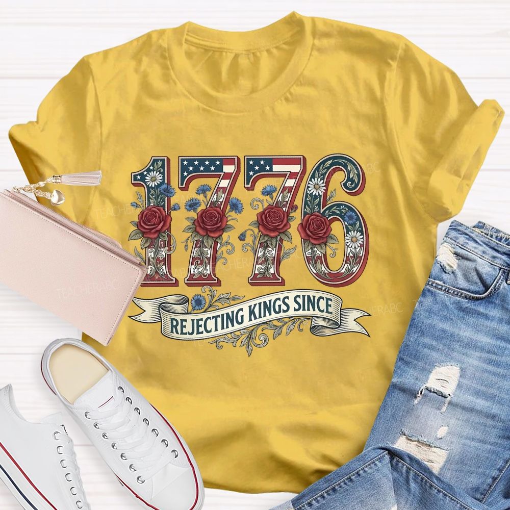 1776 Rejecting Kings Since  Flowers Letters  Teacher T-shirt
