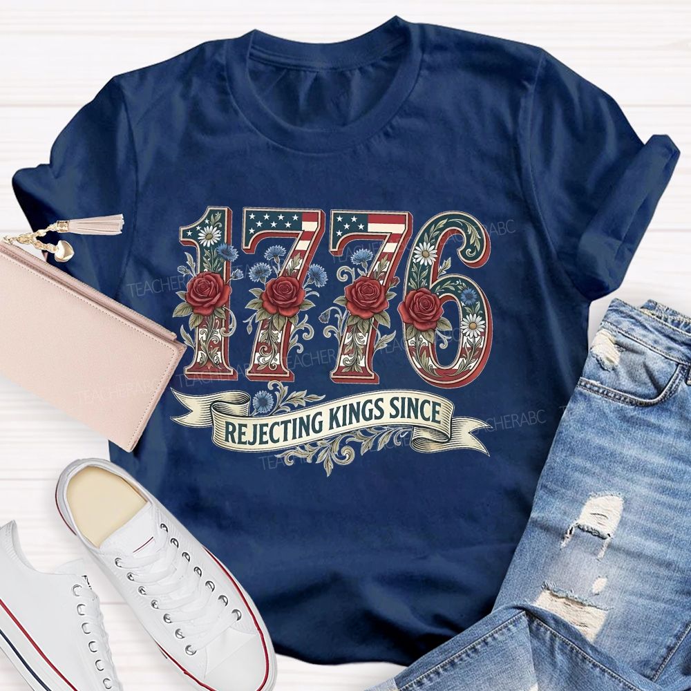 1776 Rejecting Kings Since  Flowers Letters  Teacher T-shirt