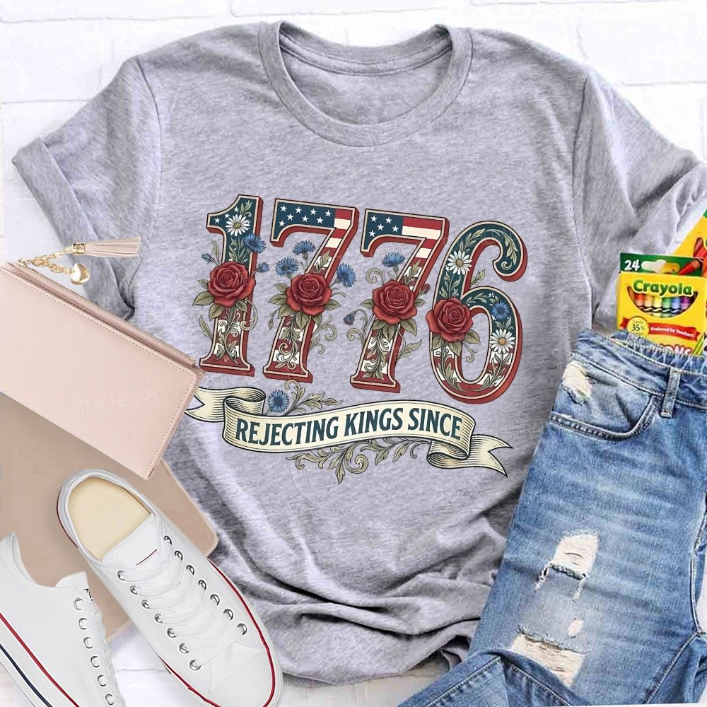 1776 Rejecting Kings Since  Flowers Letters  Teacher T-shirt