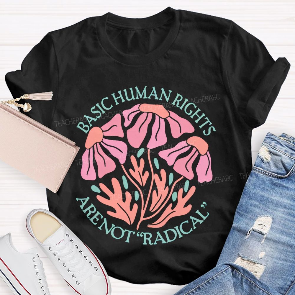 Basic Human Rights Are Not  Radical Patterns  Teacher T-shirt