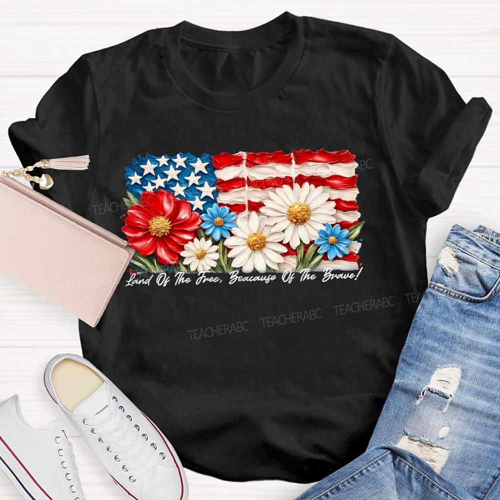 Land Of The Free Because Of The Brave  Flowers Letters Patterns  Teacher T-shirt