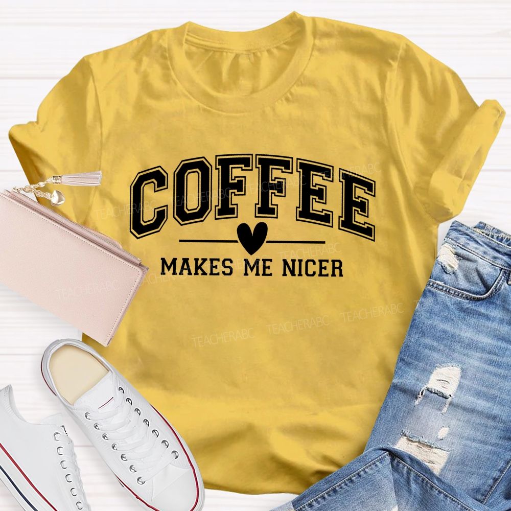 Coffee Makes Me Nicer Teacher T-Shirt
