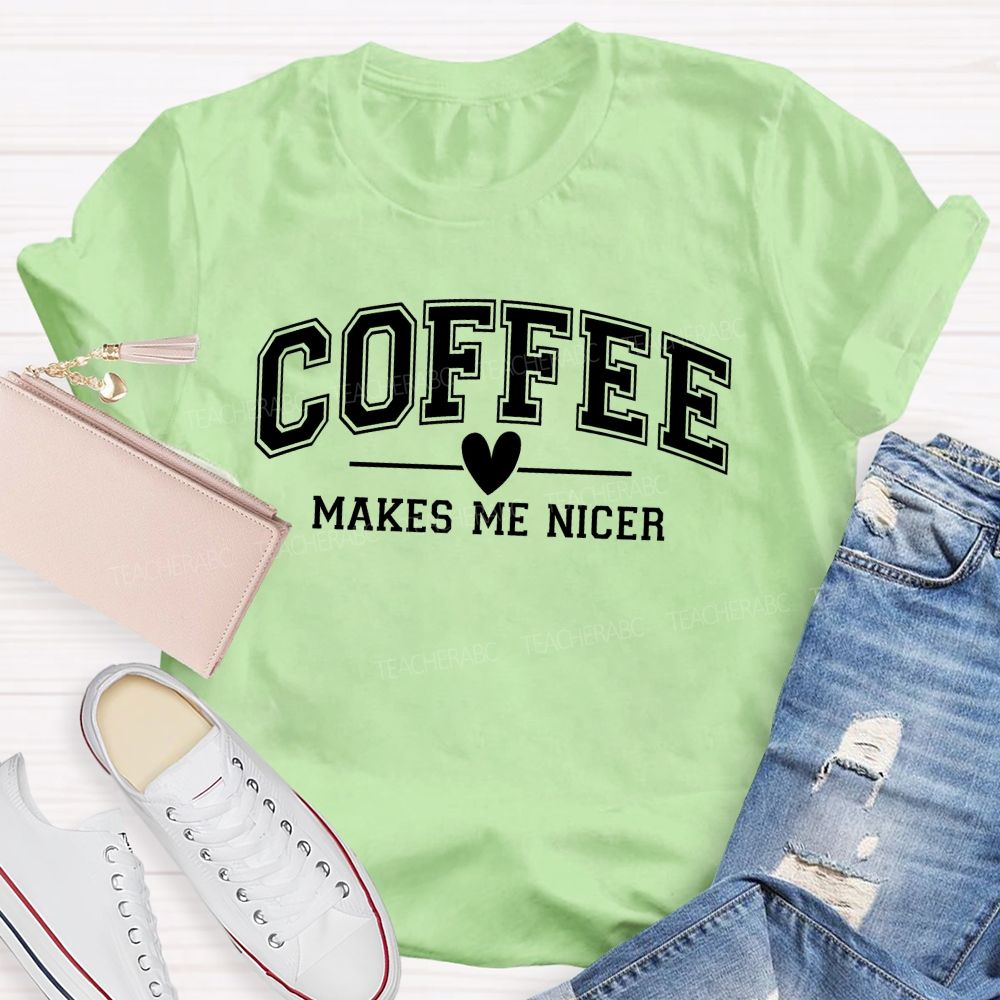 Coffee Makes Me Nicer Teacher T-Shirt