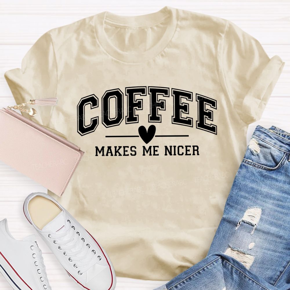 Coffee Makes Me Nicer Teacher T-Shirt
