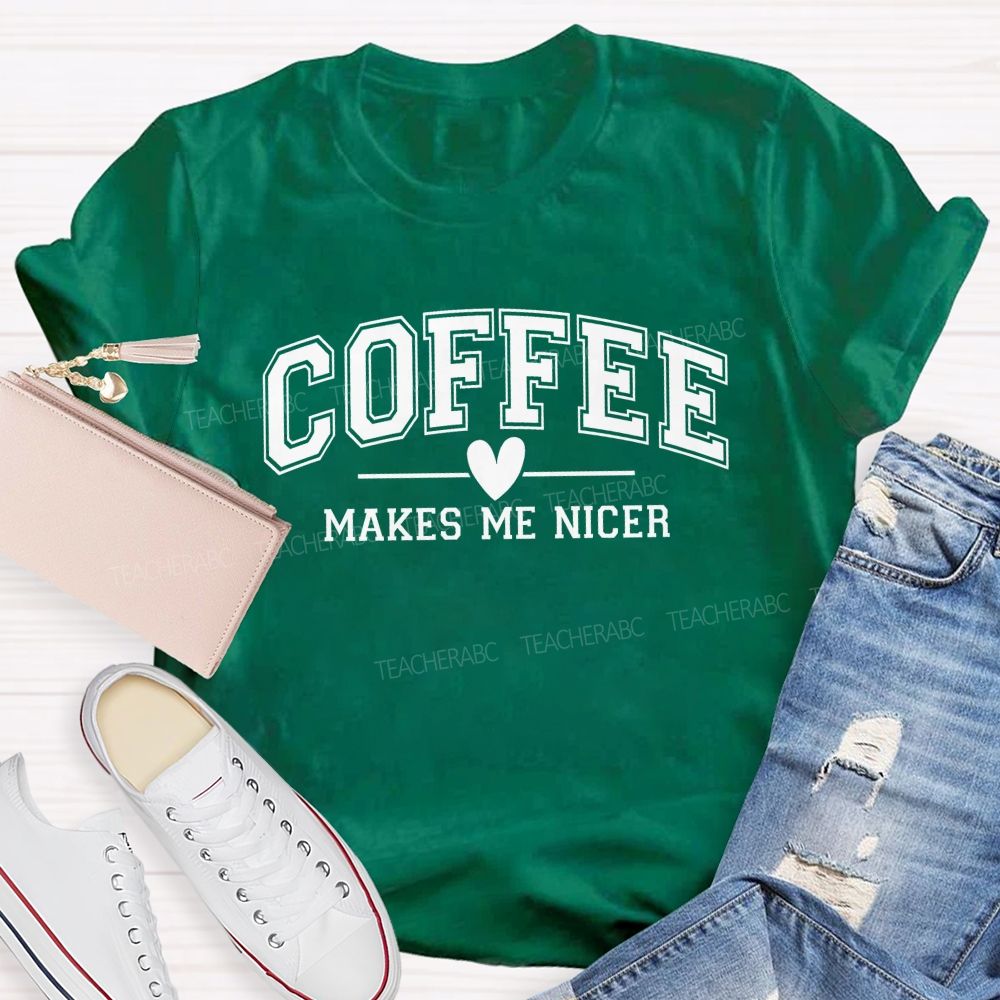 Coffee Makes Me Nicer Teacher T-Shirt