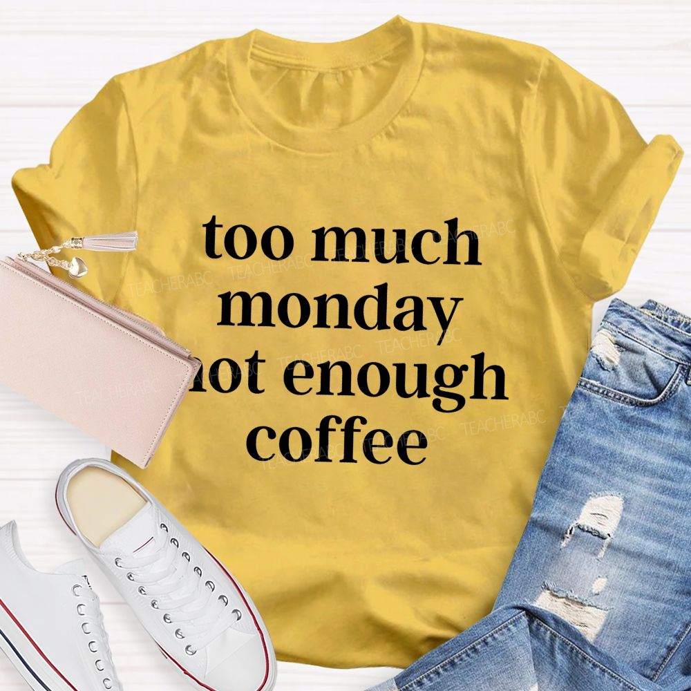 Too Much Monday Not Enough Coffee Teacher T-shirt