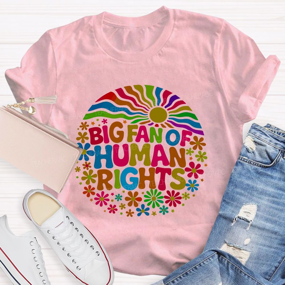 Big Fan Of Human Rights Colorful Fonts And Flowers Teacher T-shirt