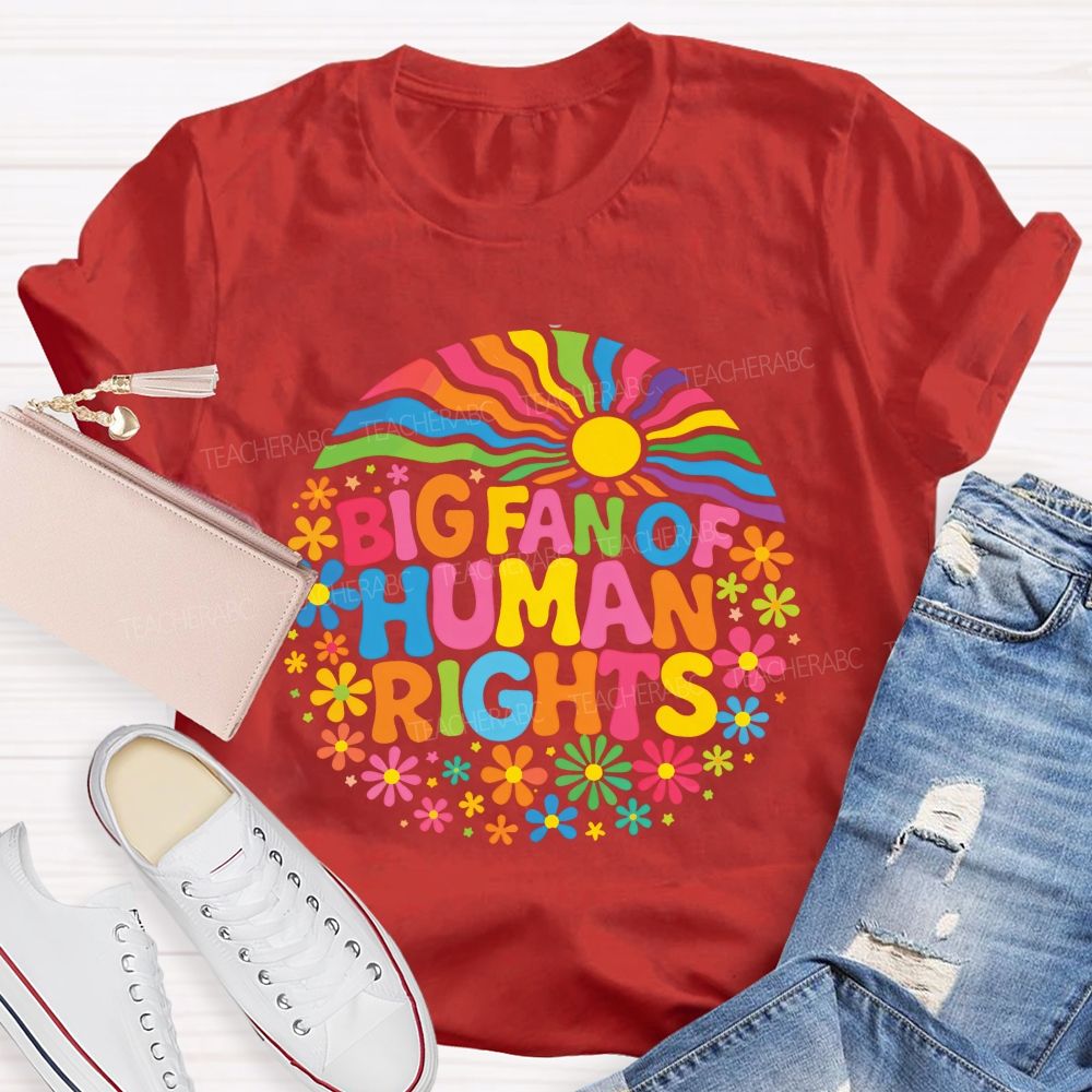 Big Fan Of Human Rights Colorful Fonts And Flowers Teacher T-shirt