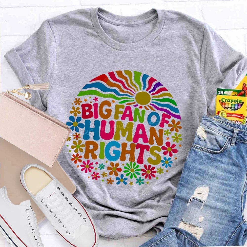 Big Fan Of Human Rights Colorful Fonts And Flowers Teacher T-shirt