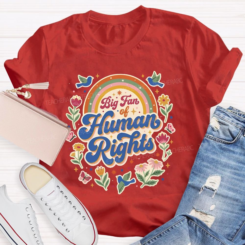 Big Fan Of Human Rights Flowers And Rainbows Teacher T-shirt