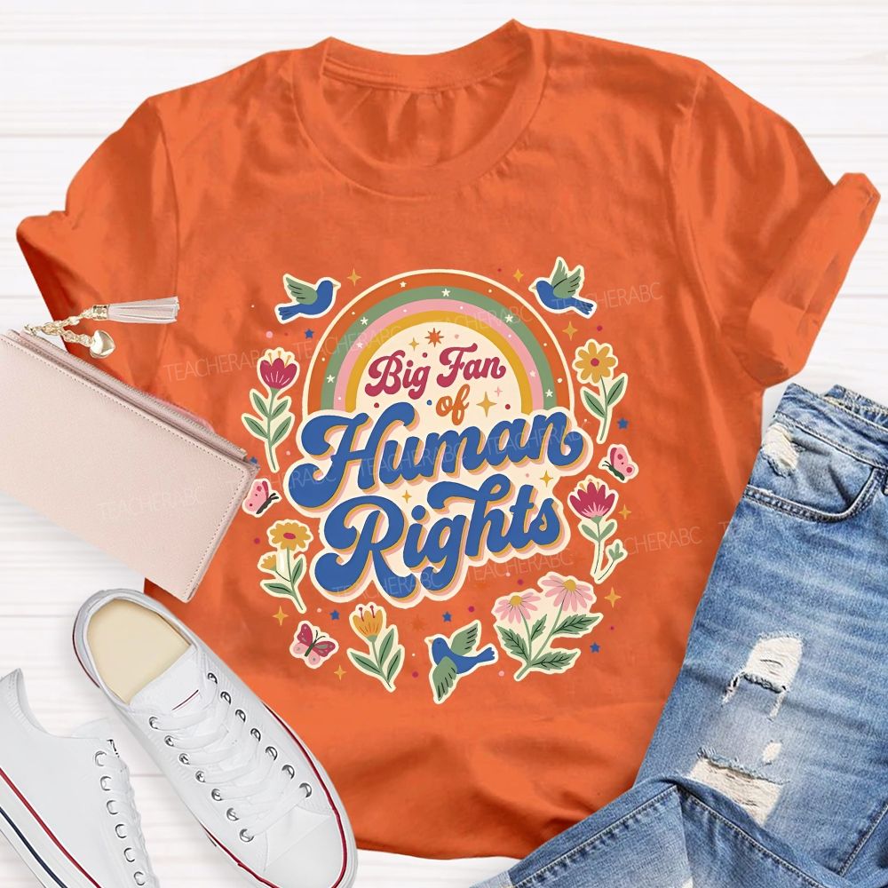 Big Fan Of Human Rights Flowers And Rainbows Teacher T-shirt