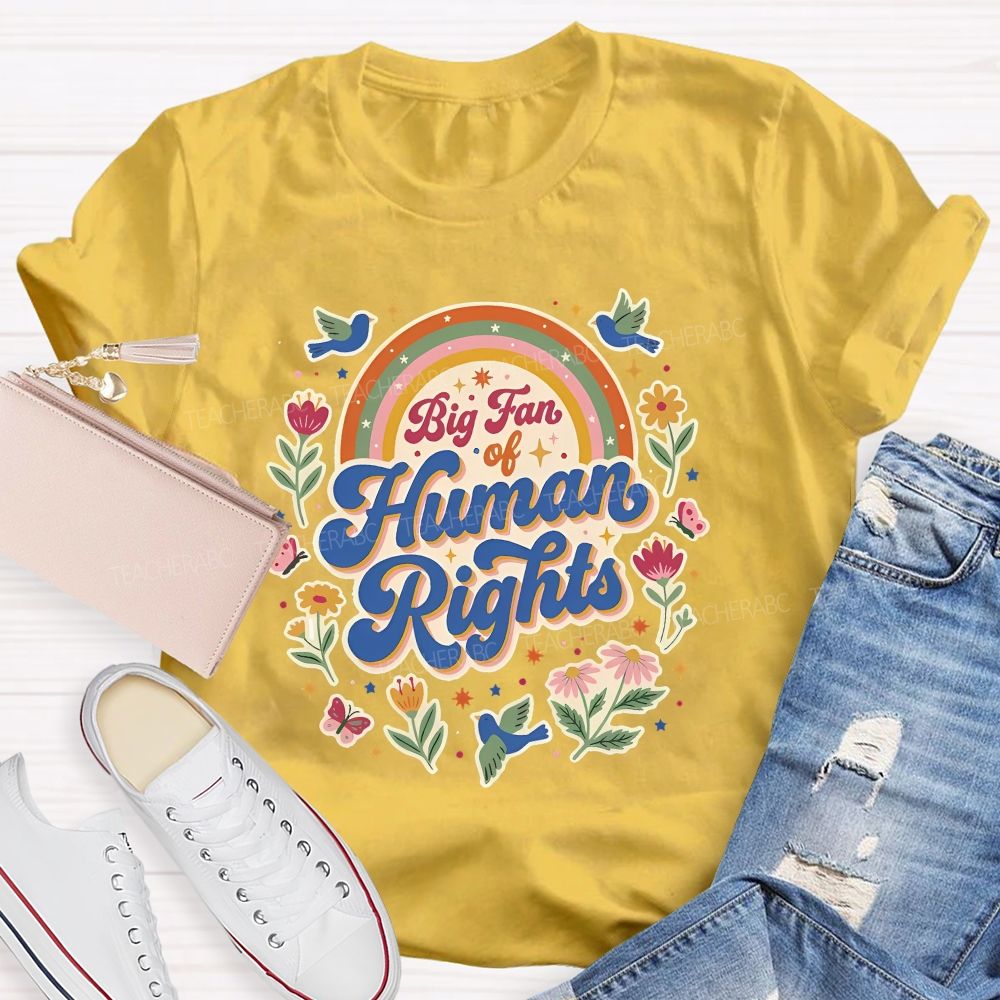 Big Fan Of Human Rights Flowers And Rainbows Teacher T-shirt