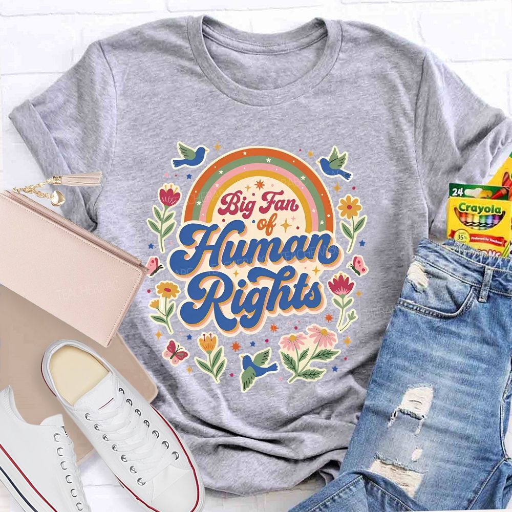 Big Fan Of Human Rights Flowers And Rainbows Teacher T-shirt