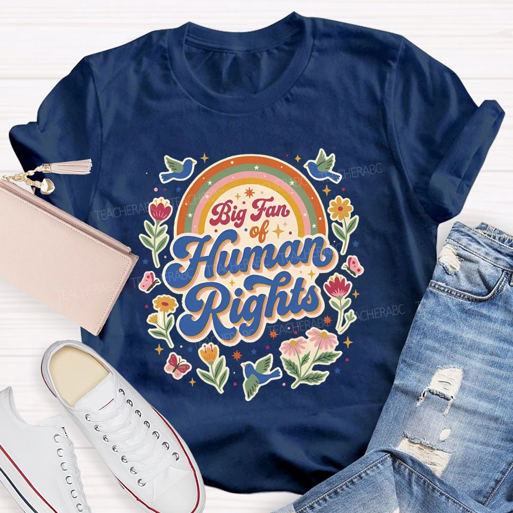 Big Fan Of Human Rights Flowers And Rainbows Teacher T-shirt