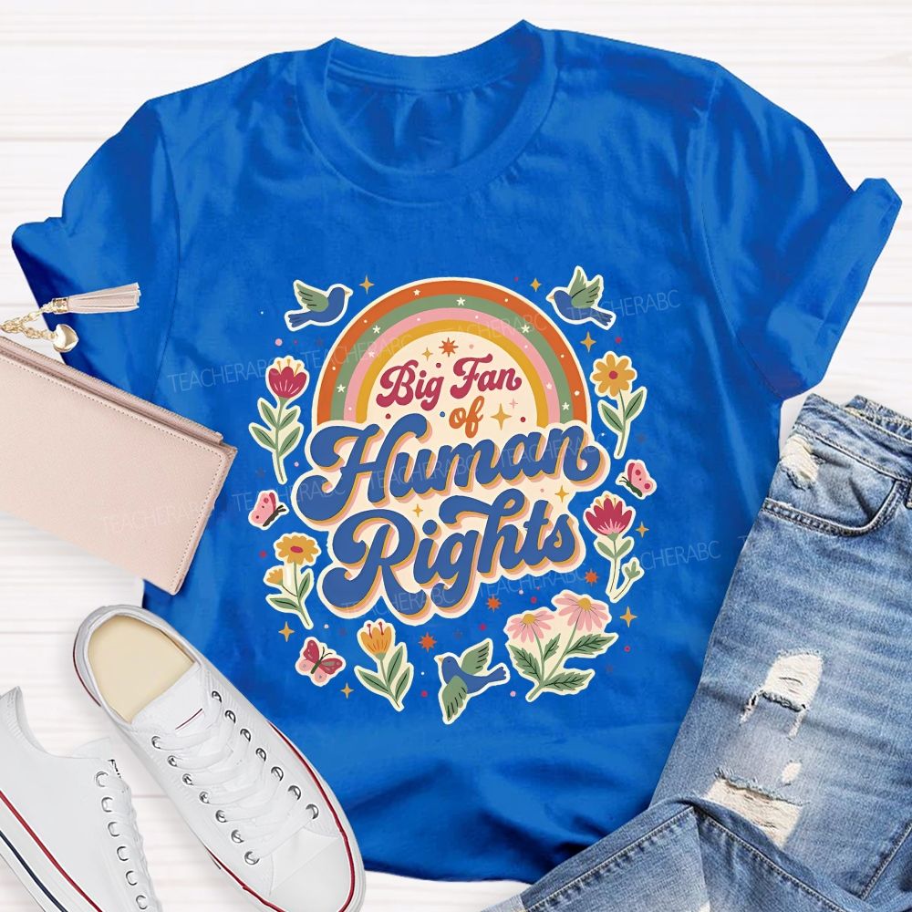 Big Fan Of Human Rights Flowers And Rainbows Teacher T-shirt