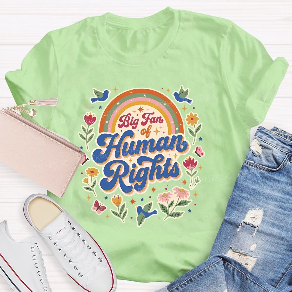 Big Fan Of Human Rights Flowers And Rainbows Teacher T-shirt