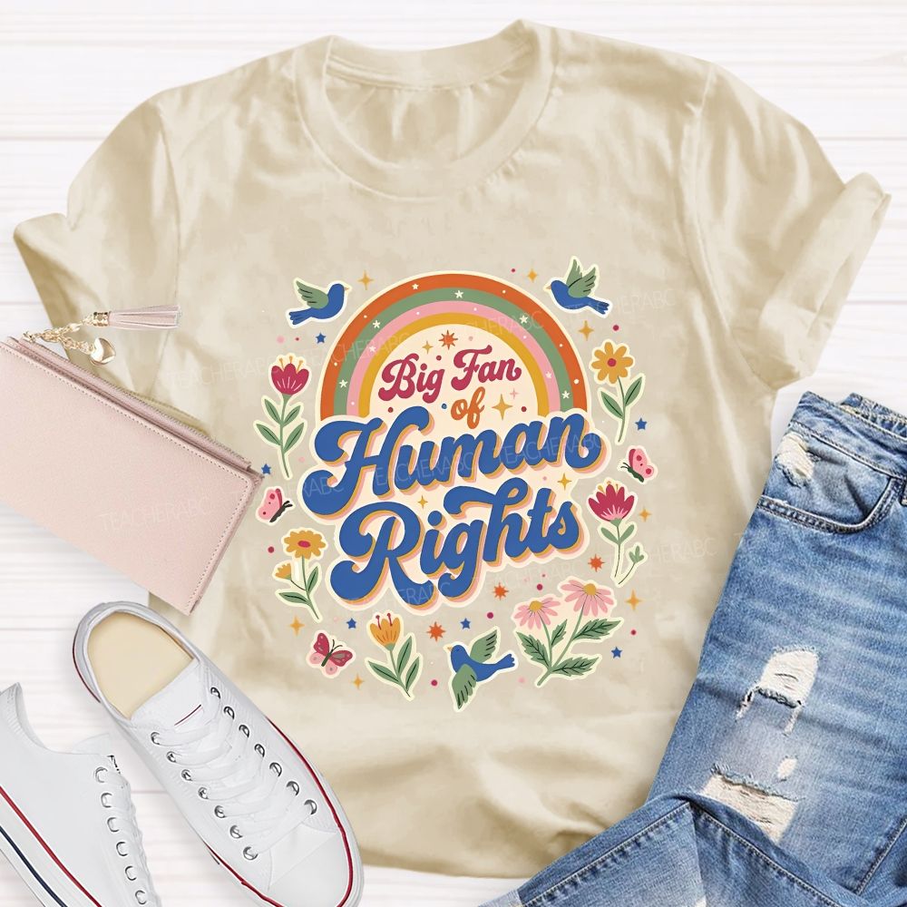 Big Fan Of Human Rights Flowers And Rainbows Teacher T-shirt