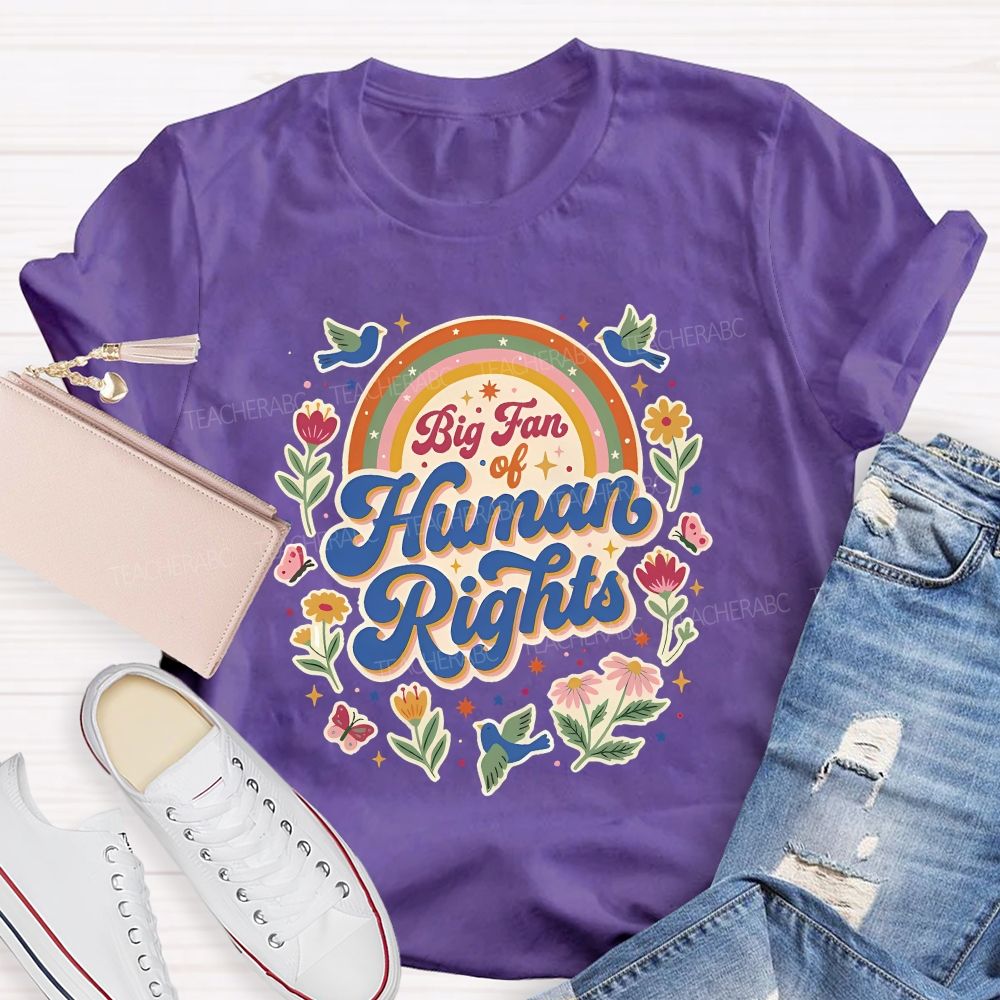 Big Fan Of Human Rights Flowers And Rainbows Teacher T-shirt