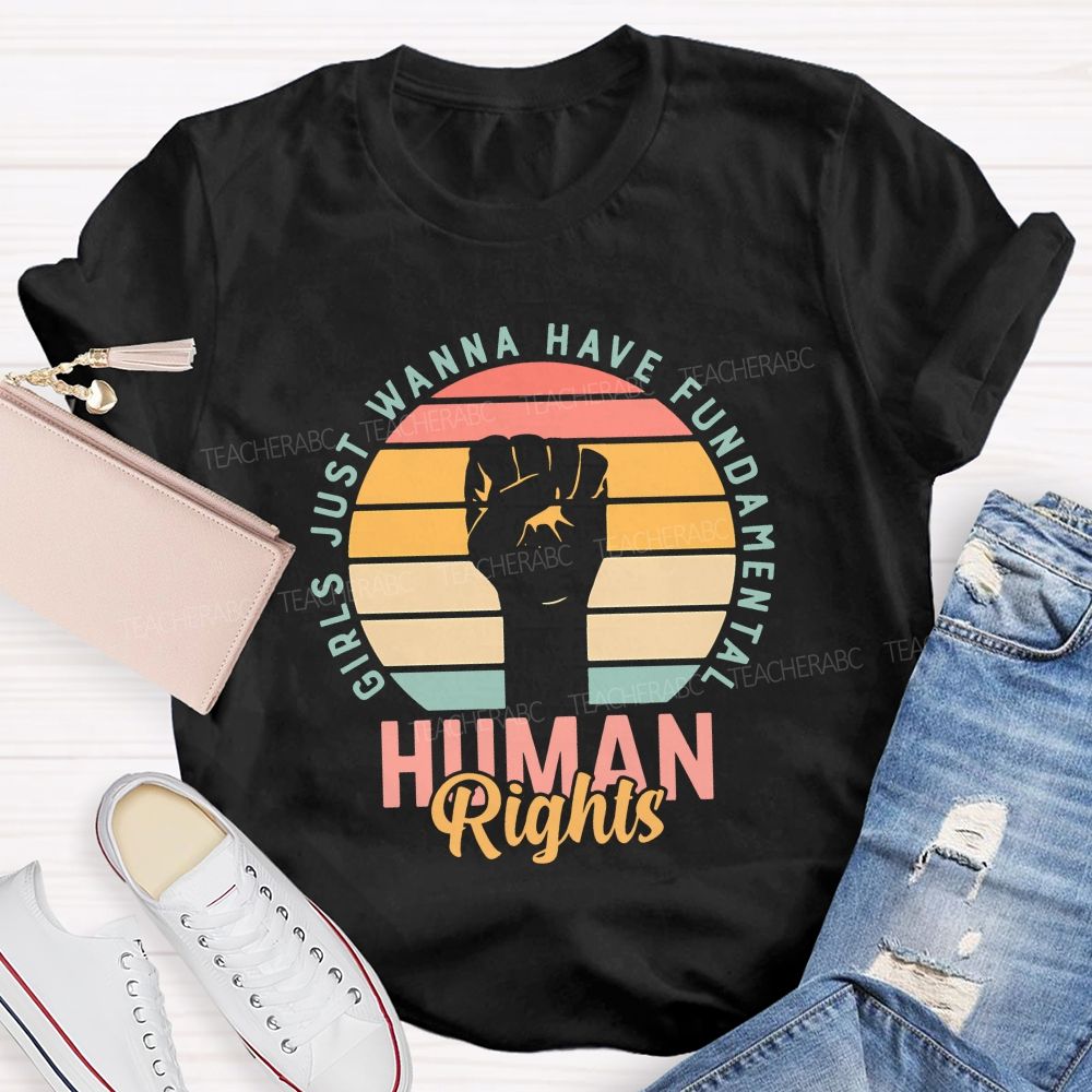 Girls Just Wanna Have Fundamental Human Rights Teacher T-shirt