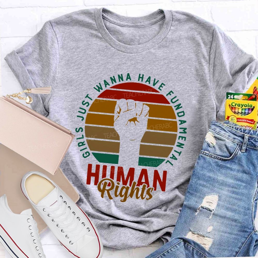 Girls Just Wanna Have Fundamental Human Rights Teacher T-shirt