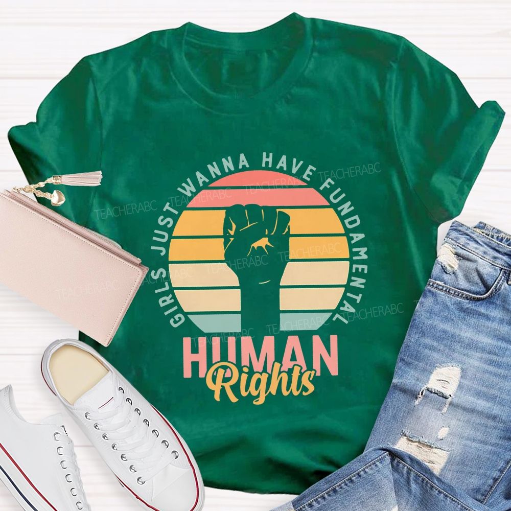 Girls Just Wanna Have Fundamental Human Rights Teacher T-shirt
