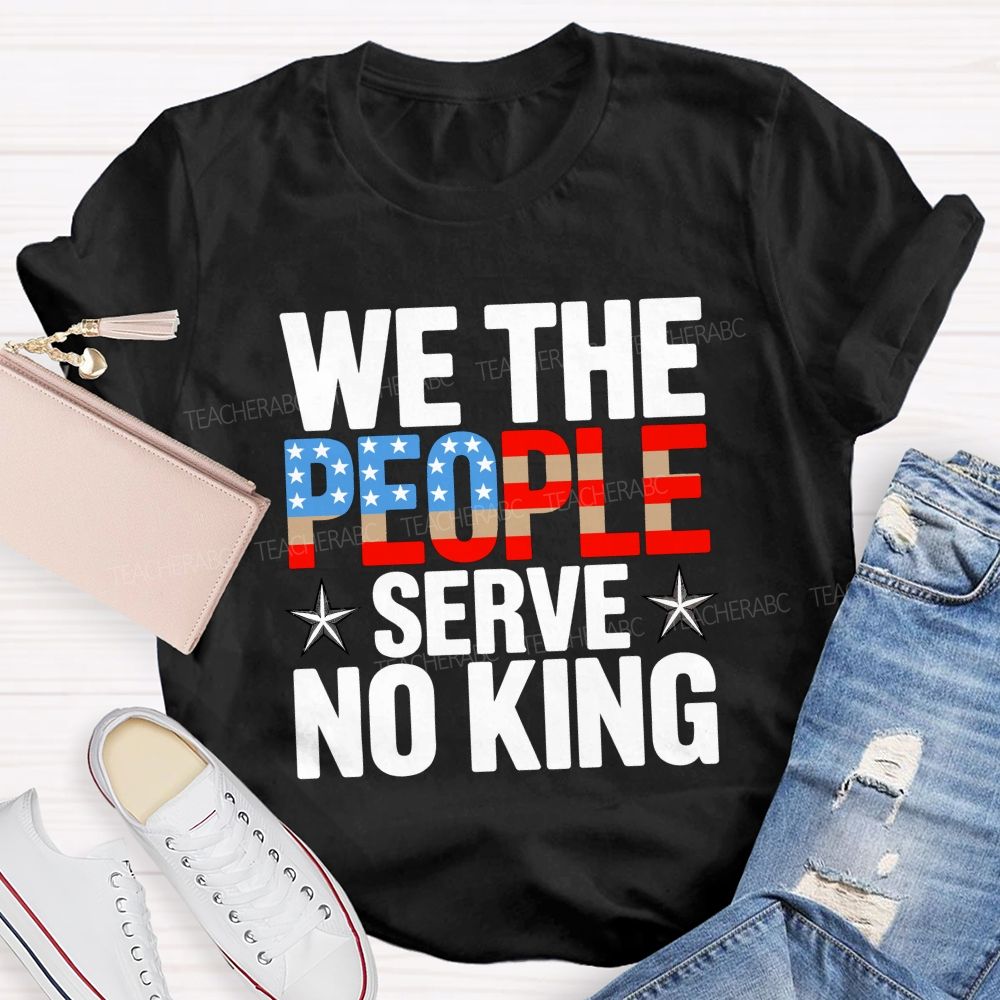 We the People Serve No King Just Liberty Teacher T-shirt