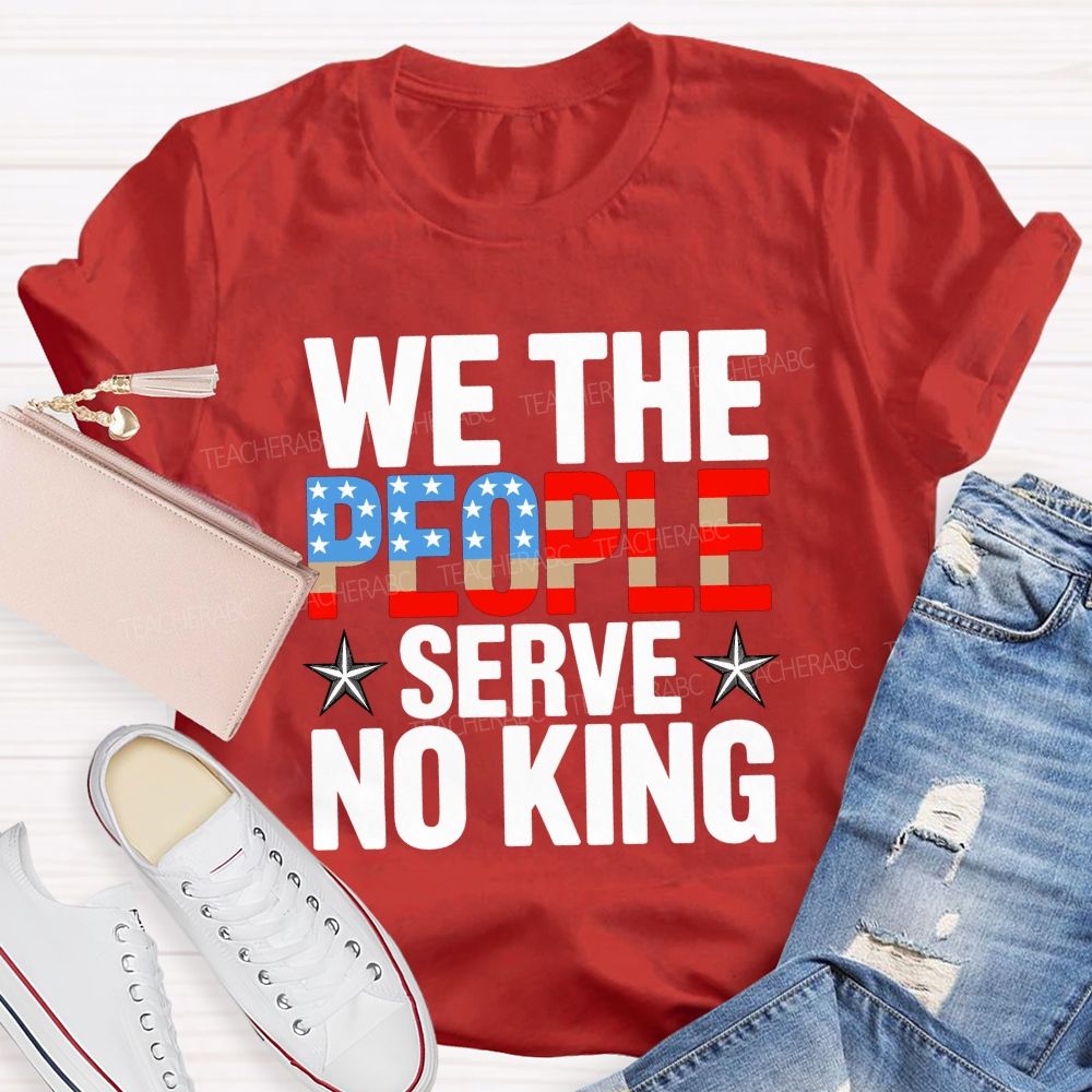 We the People Serve No King Just Liberty Teacher T-shirt