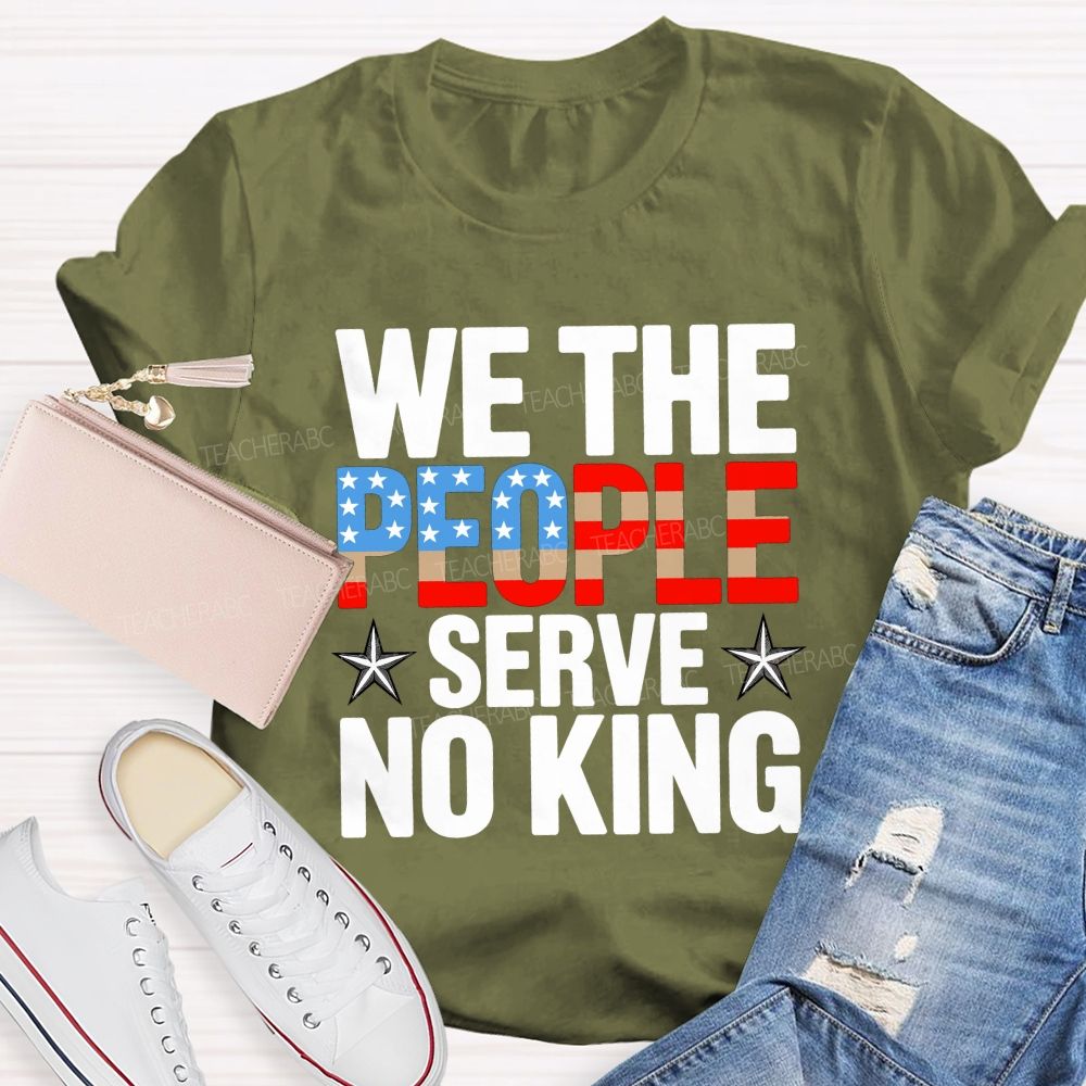 We the People Serve No King Just Liberty Teacher T-shirt