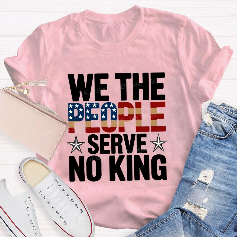 We the People Serve No King Just Liberty Teacher T-shirt