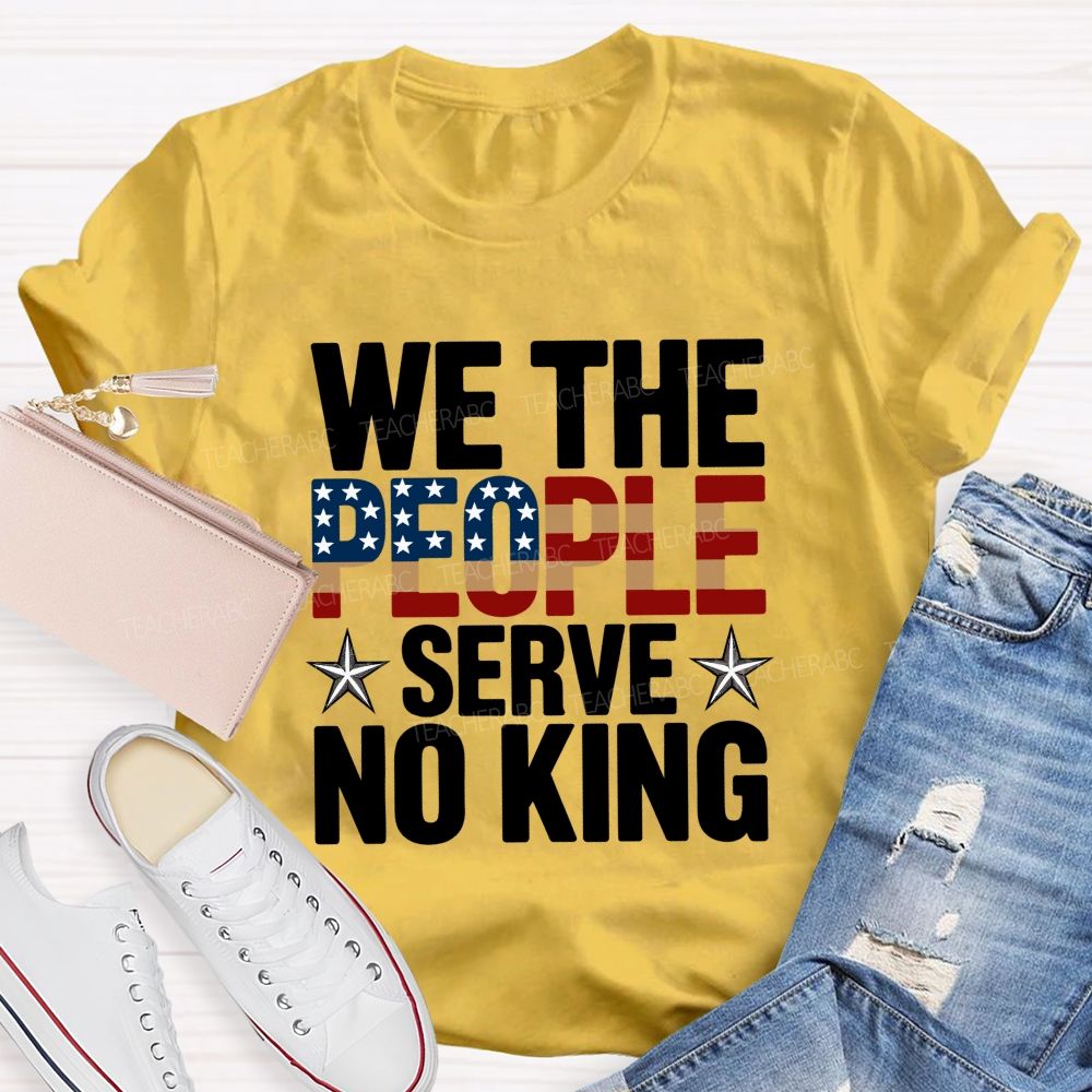 We the People Serve No King Just Liberty Teacher T-shirt
