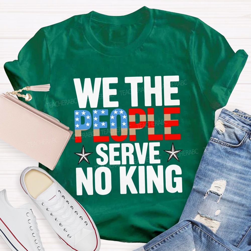 We the People Serve No King Just Liberty Teacher T-shirt