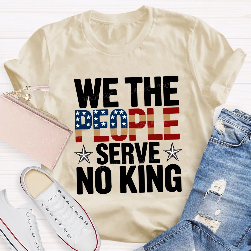 We the People Serve No King Just Liberty Teacher T-shirt