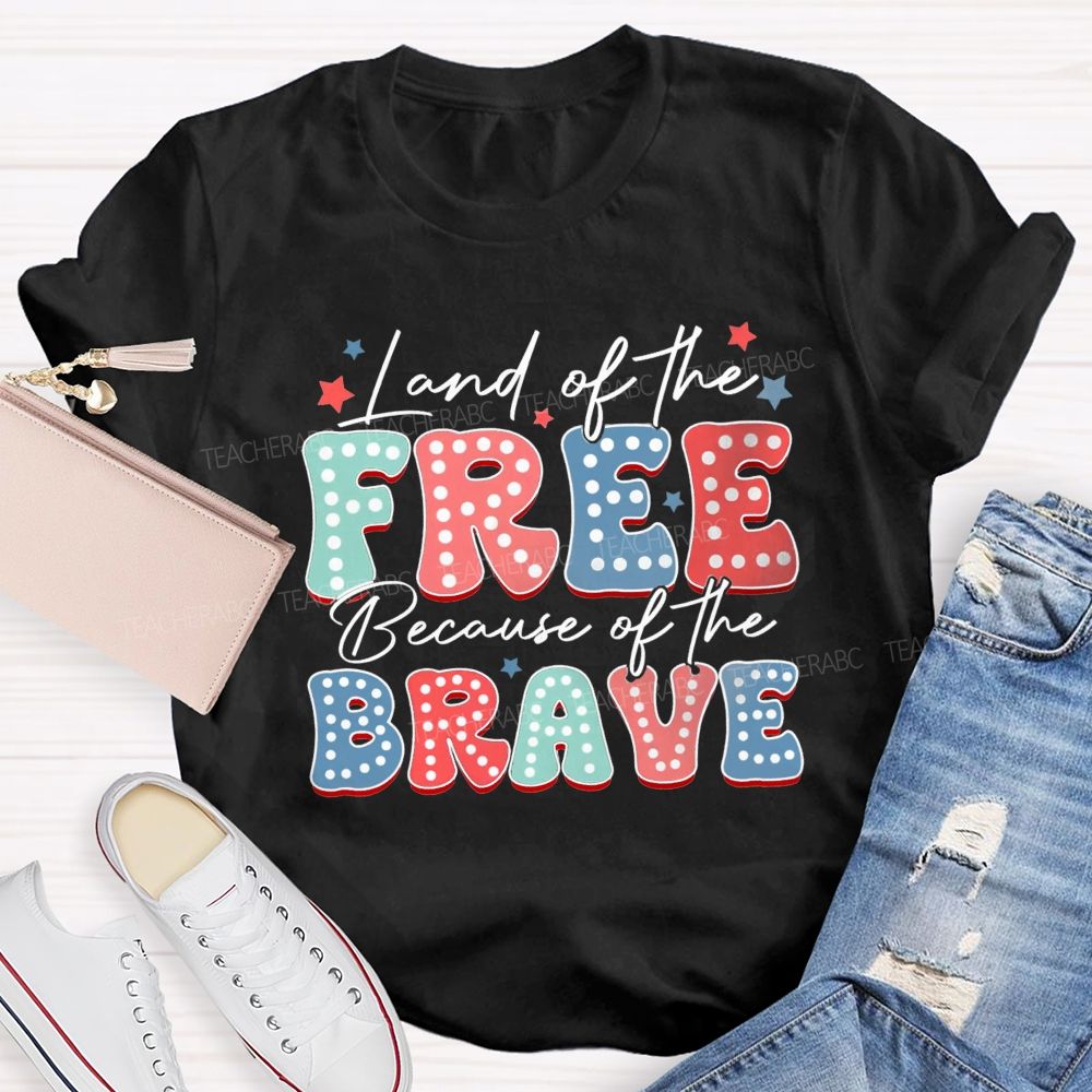 Land Of The Free Because Of The Brave Teacher T-shirt