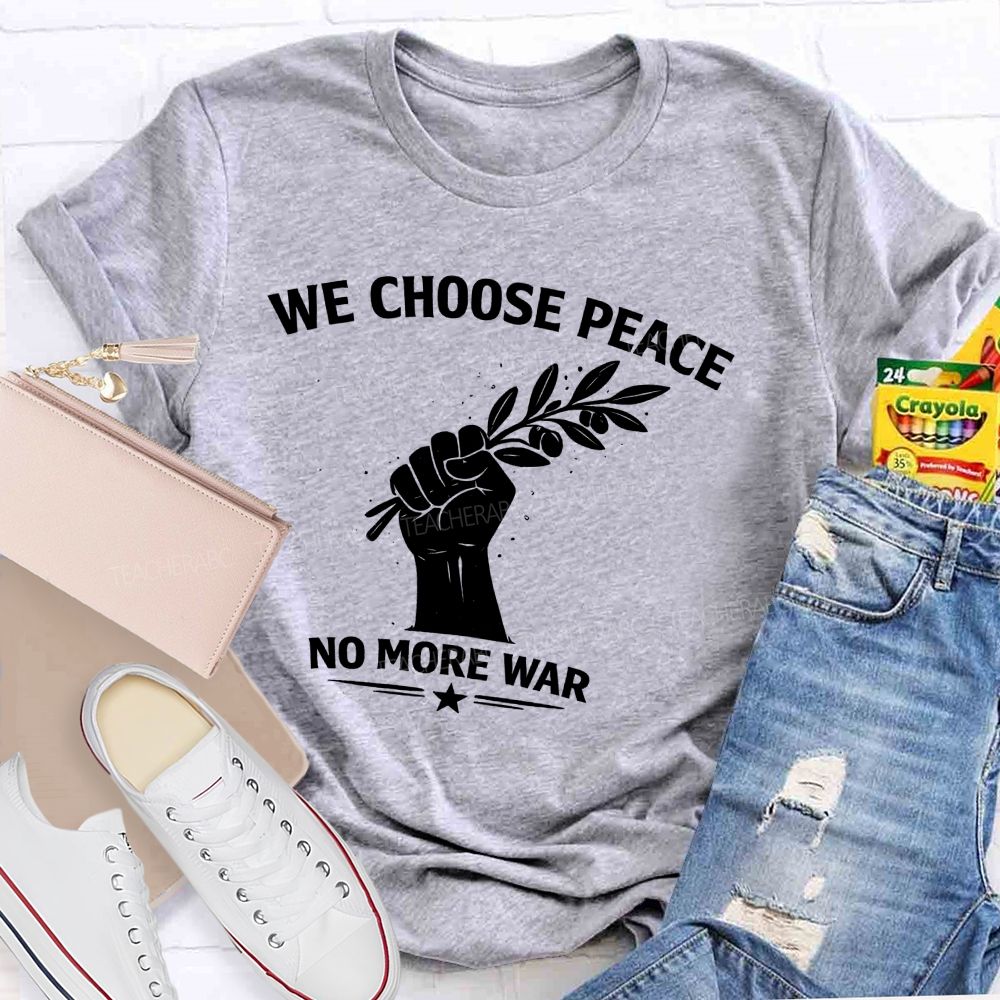 We Choose Peace No More War  Teacher T-shirt