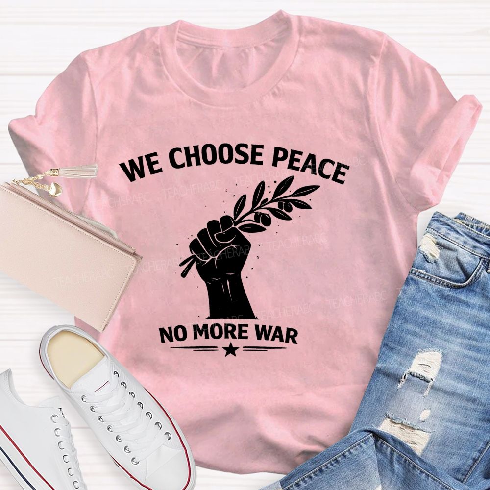 We Choose Peace No More War  Teacher T-shirt
