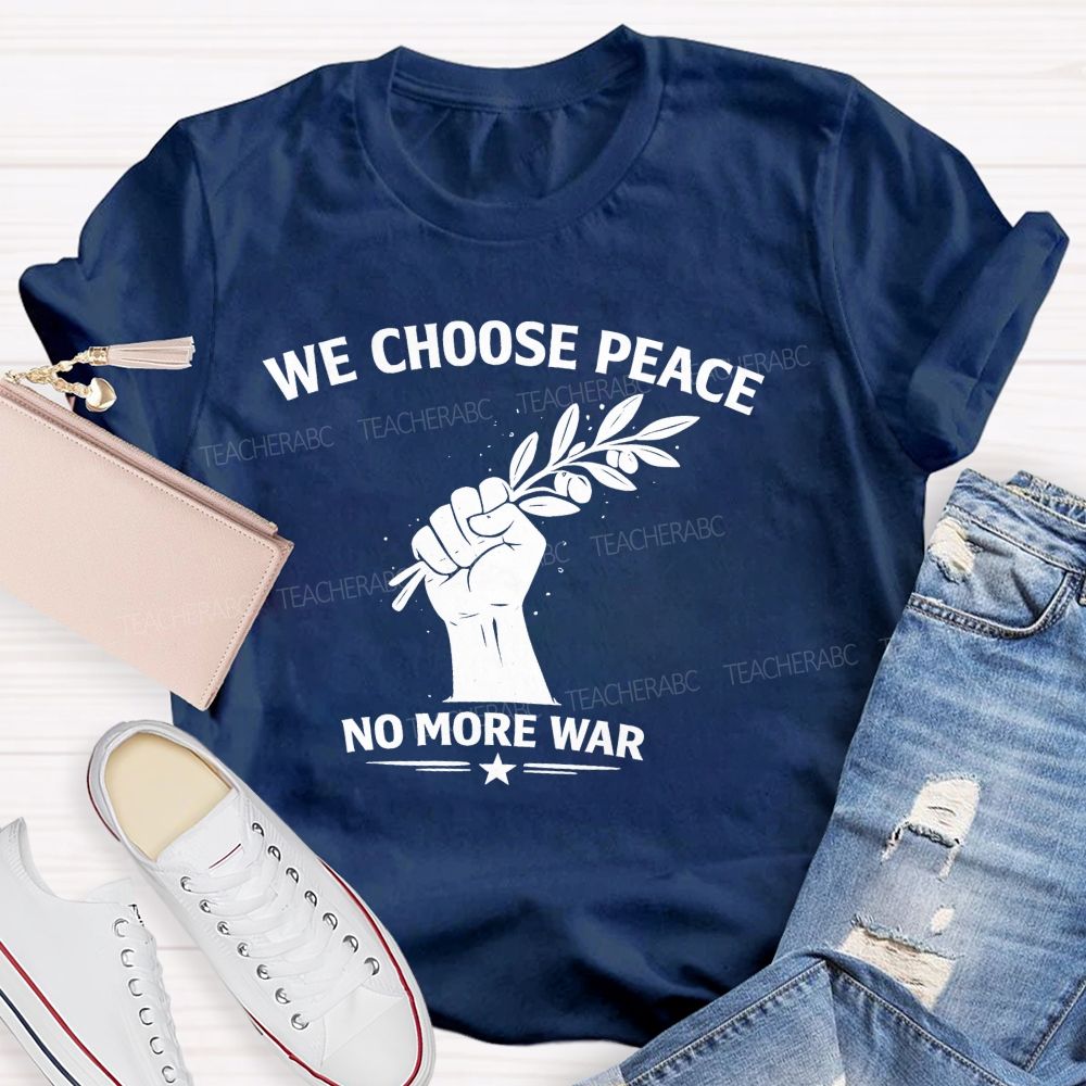 We Choose Peace No More War  Teacher T-shirt