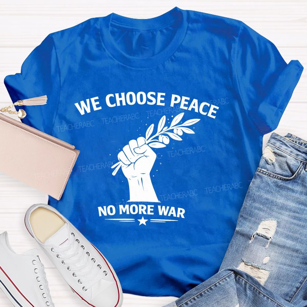 We Choose Peace No More War  Teacher T-shirt